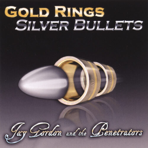 Gordon Jay And The Penetrators - Gold Rings Silver Bullets